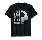 My Goal Is To Deny Yours Soccer Goalie T-Shirt - Aesthetic Graphic Unisex
