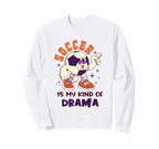 Soccer Is My Kind Drama Funny Sweatshirt - Casual Everyday Wear Unisex