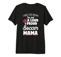 Soccer Mom Gift Loud And Proud T-Shirt - Fun Novelty Design Men Women