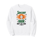 Soccer Hair Dont Care Soccer Player Sweatshirt - Unique Graphic for Adults
