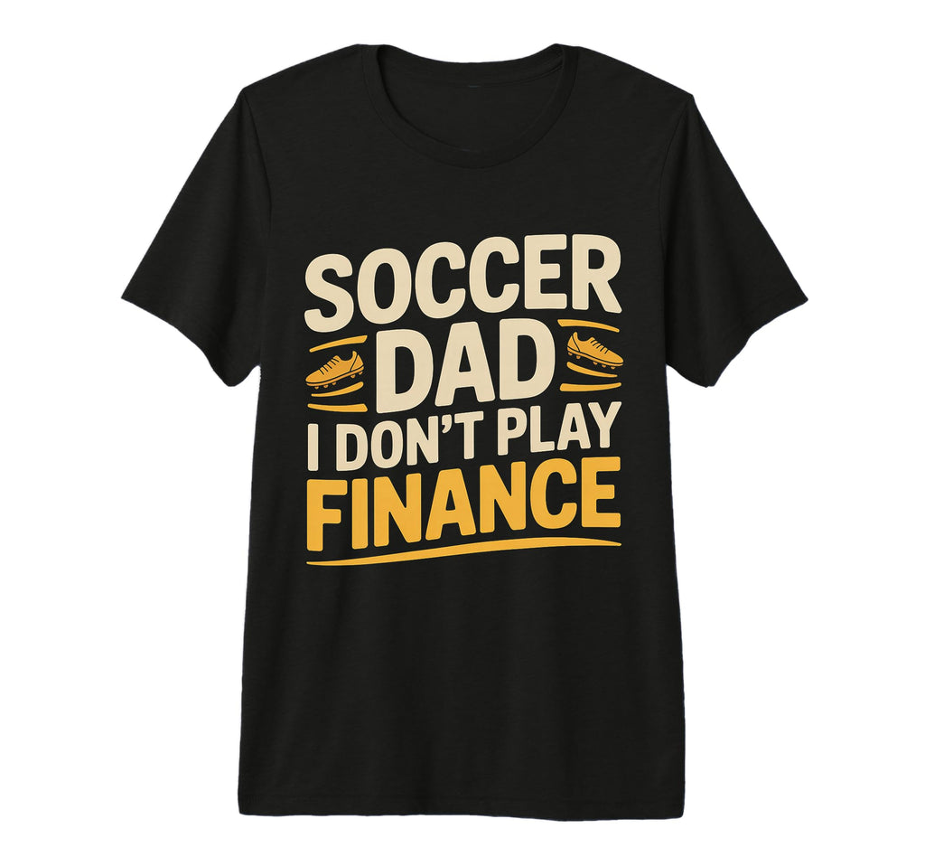 Soccer Dad I Dont Play Finance Father T-Shirt - Trendy Graphic Men Women