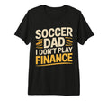 Soccer Dad I Dont Play Finance Father T-Shirt - Trendy Graphic Men Women
