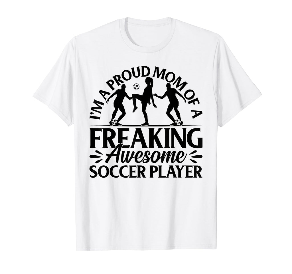 Im Proud Mom Freaking Awesome Soccer T-Shirt - Trendy Graphic Men Women