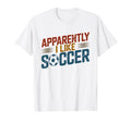 Apparently I Like Soccer Season Funny T-Shirt - Custom Art Print Men Women