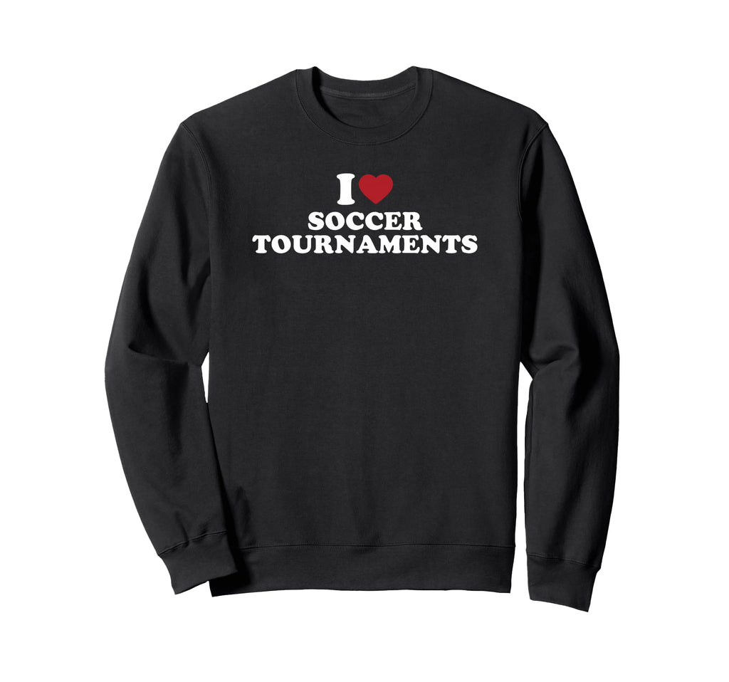I Love Soccer Tournaments Sweatshirt - Streetwear Style Men Women