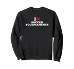 I Love Soccer Tournaments Sweatshirt - Streetwear Style Men Women