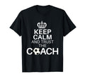 Keep Calm And Trust Coach Funny T-Shirt - Novelty Apparel Men Women