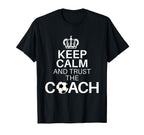 Keep Calm And Trust Coach Funny T-Shirt - Novelty Apparel Men Women