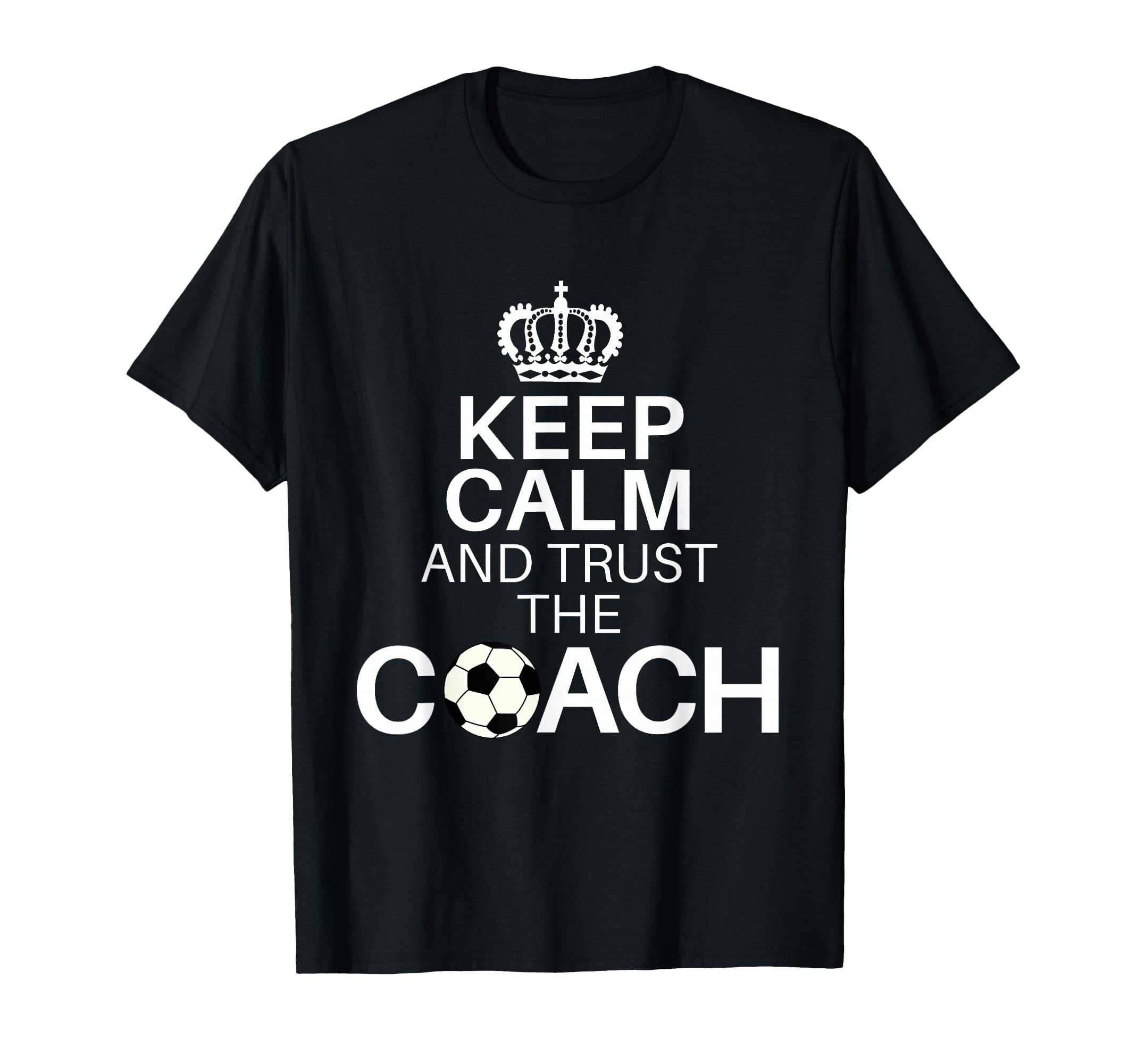 Keep Calm And Trust Coach Funny T-Shirt - Novelty Apparel Men Women