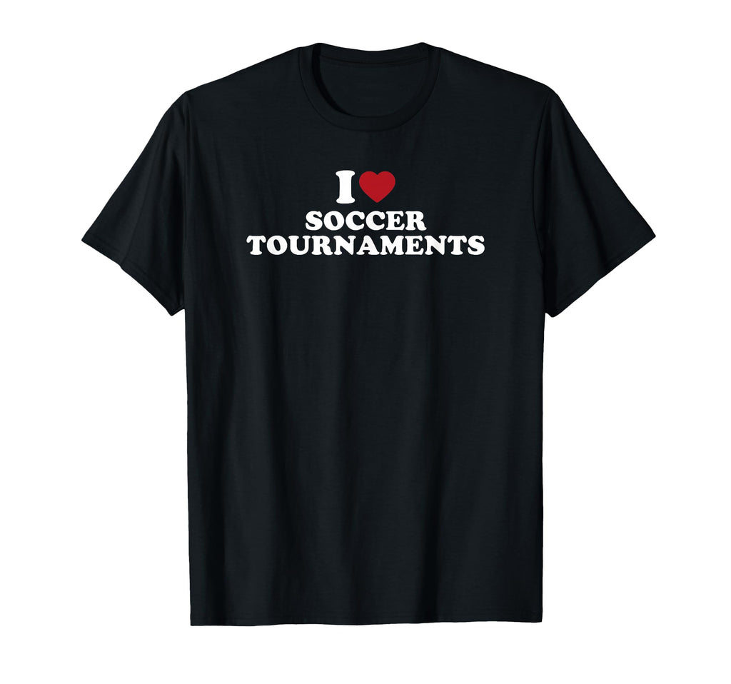 I Love Soccer Tournaments T-Shirt - Casual Everyday Wear Unisex