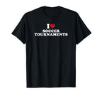 I Love Soccer Tournaments T-Shirt - Casual Everyday Wear Unisex