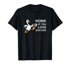 Funny Soccer Goose Honk If You Love T-Shirt - Fun Novelty Design Men Women