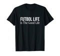Futbol Life Is Good Life T-Shirt - Custom Art Print Unisex