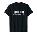 Futbol Life Is Good Life T-Shirt - Custom Art Print Unisex