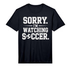Mens Sorry Im Watching Soccer Funny T-Shirt - Unique Graphic for Adults