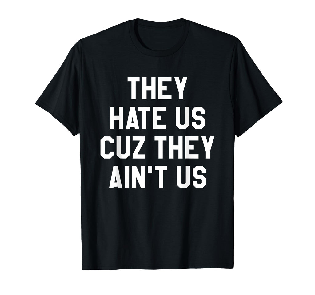 They Hate Us Cuz They Aint Us T-Shirt - Casual Everyday Wear for Adults
