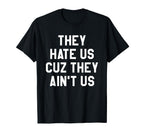 They Hate Us Cuz They Aint Us T-Shirt - Casual Everyday Wear for Adults