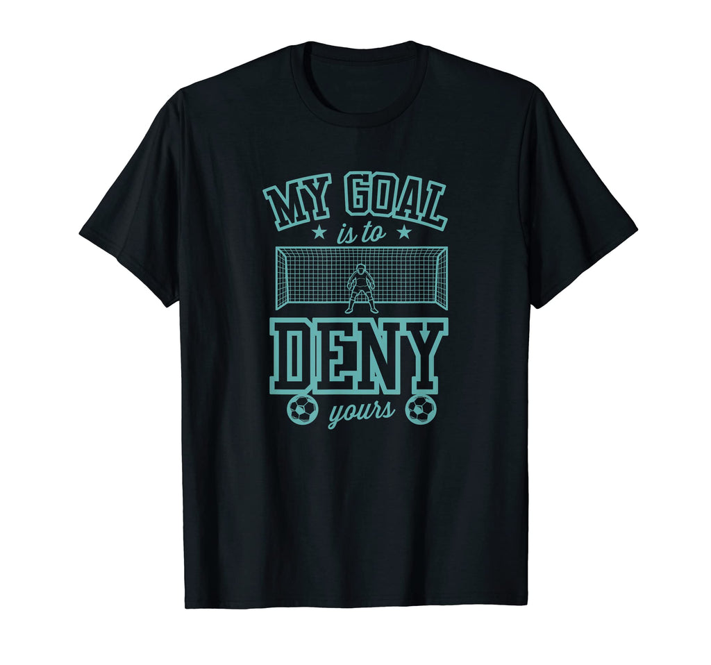 My Goal Is To Deny Yours Funny Soccer T-Shirt - Novelty Apparel Men Women