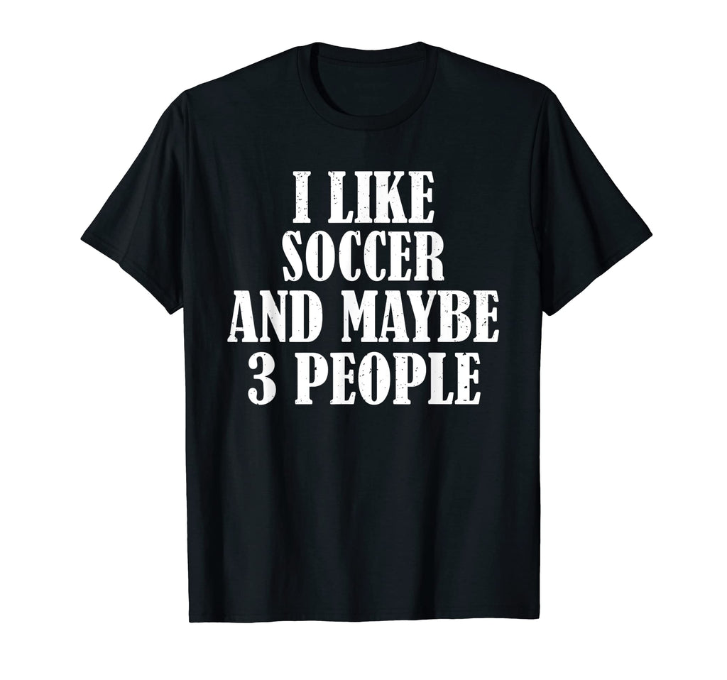 I Like Soccer And Maybe 3 People T-Shirt - Minimalist Print for Adults