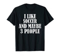 I Like Soccer And Maybe 3 People T-Shirt - Minimalist Print for Adults