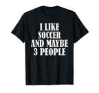 I Like Soccer And Maybe 3 People T-Shirt - Minimalist Print for Adults