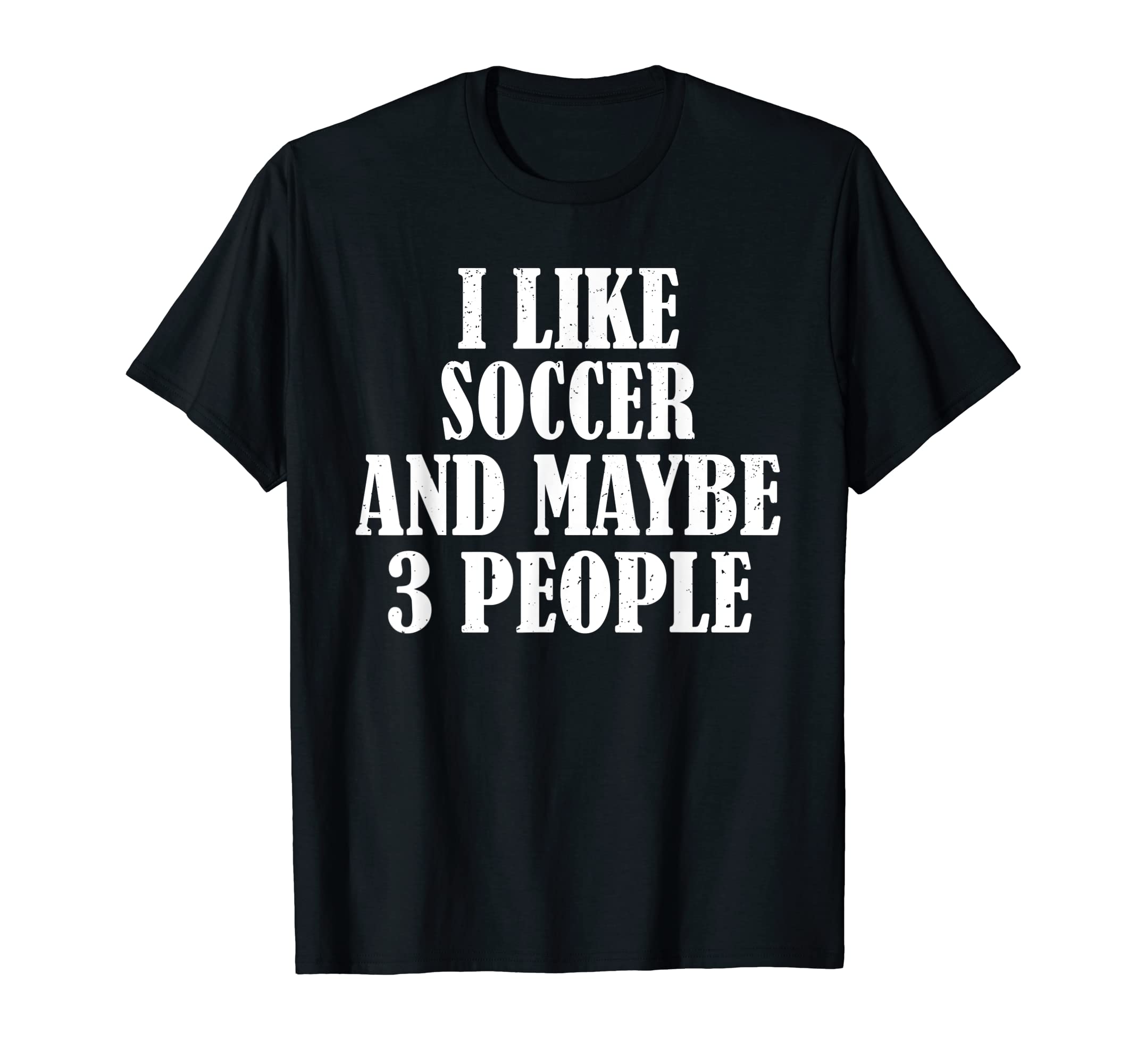 I Like Soccer And Maybe 3 People T-Shirt - Minimalist Print for Adults