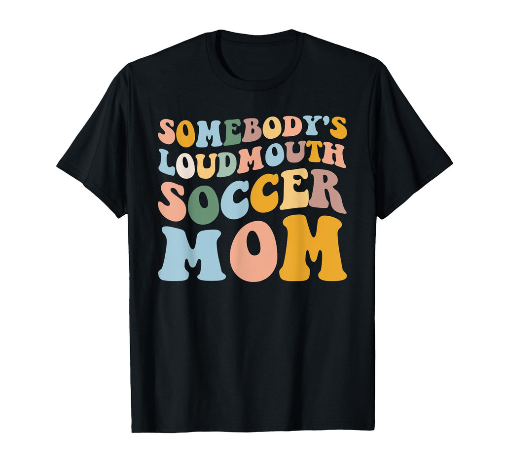 Somebodys Loudmouth Soccer Mom Soccer T-Shirt - Novelty Apparel Men Women