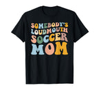 Somebodys Loudmouth Soccer Mom Soccer T-Shirt - Novelty Apparel Men Women