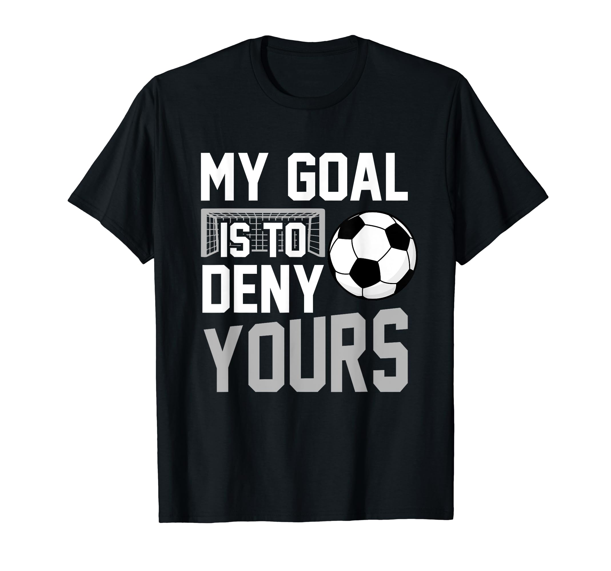 My Goal Is To Deny Yours Soccer Goalkeeper T-Shirt - Novelty Apparel Unisex