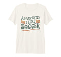 Apparently I Like Soccer Game Day Mom Dad T-Shirt - Unique Graphic Unisex