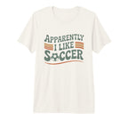 Apparently I Like Soccer Game Day Mom Dad T-Shirt - Unique Graphic Unisex
