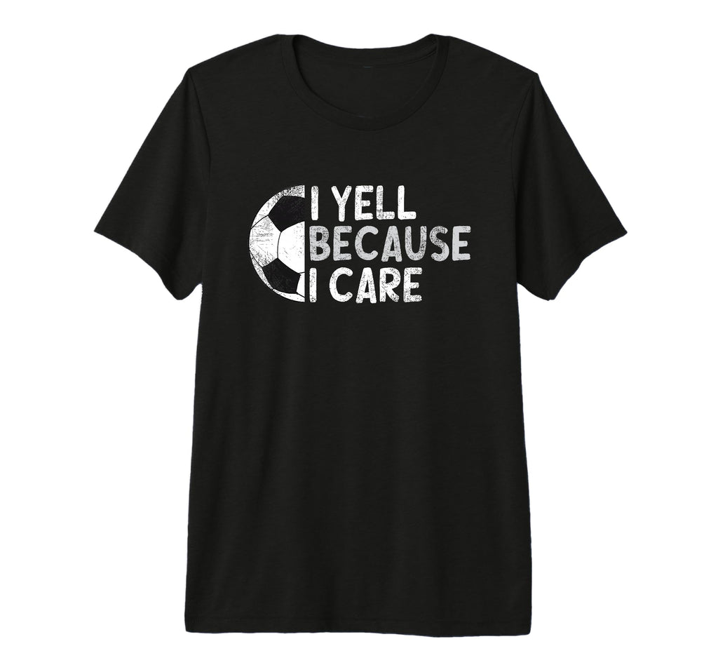 Funny Soccer Fan I Yell Because I T-Shirt - Casual Everyday Wear Men Women