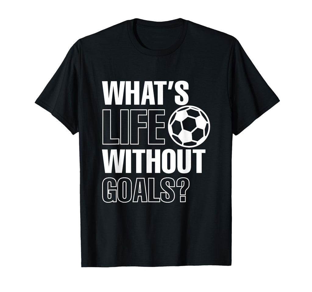 Whats Life Without Goals Soccer Player T-Shirt - Graphic Print Men Women