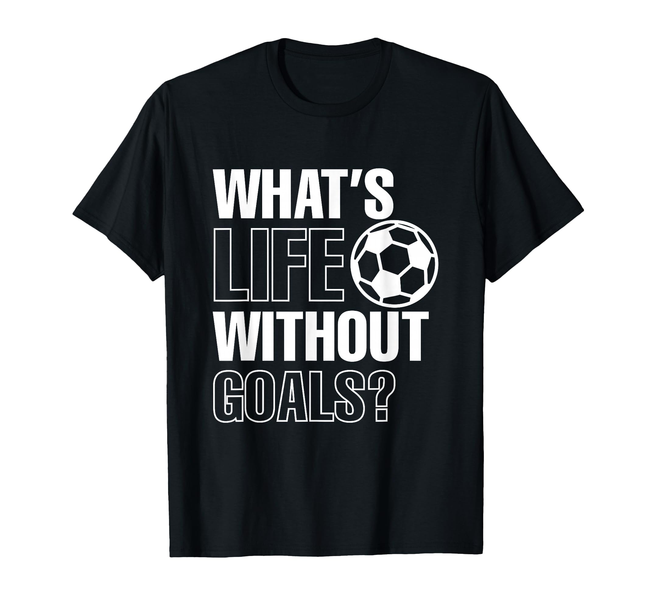Whats Life Without Goals Soccer Player T-Shirt - Graphic Print Men Women