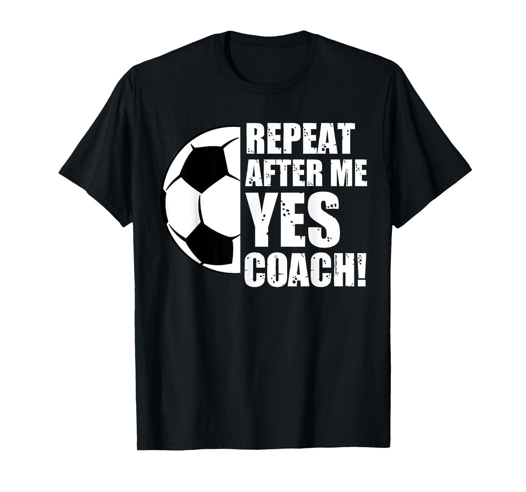 Repeat After Me Yes Coach Funny T-Shirt - Casual Everyday Wear Men Women