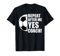 Repeat After Me Yes Coach Funny T-Shirt - Casual Everyday Wear Men Women