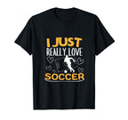Soccer Player I Just Really Love Soccer T-Shirt - Fun Novelty Design Unisex