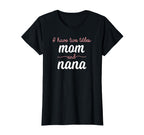 I Have Two Titles Mom Nana Mothers Day T-Shirt - Novelty Apparel Unisex