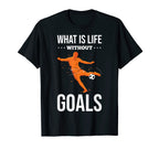 What Is Life Without Goals Soccer T-Shirt - Streetwear Style Men Women