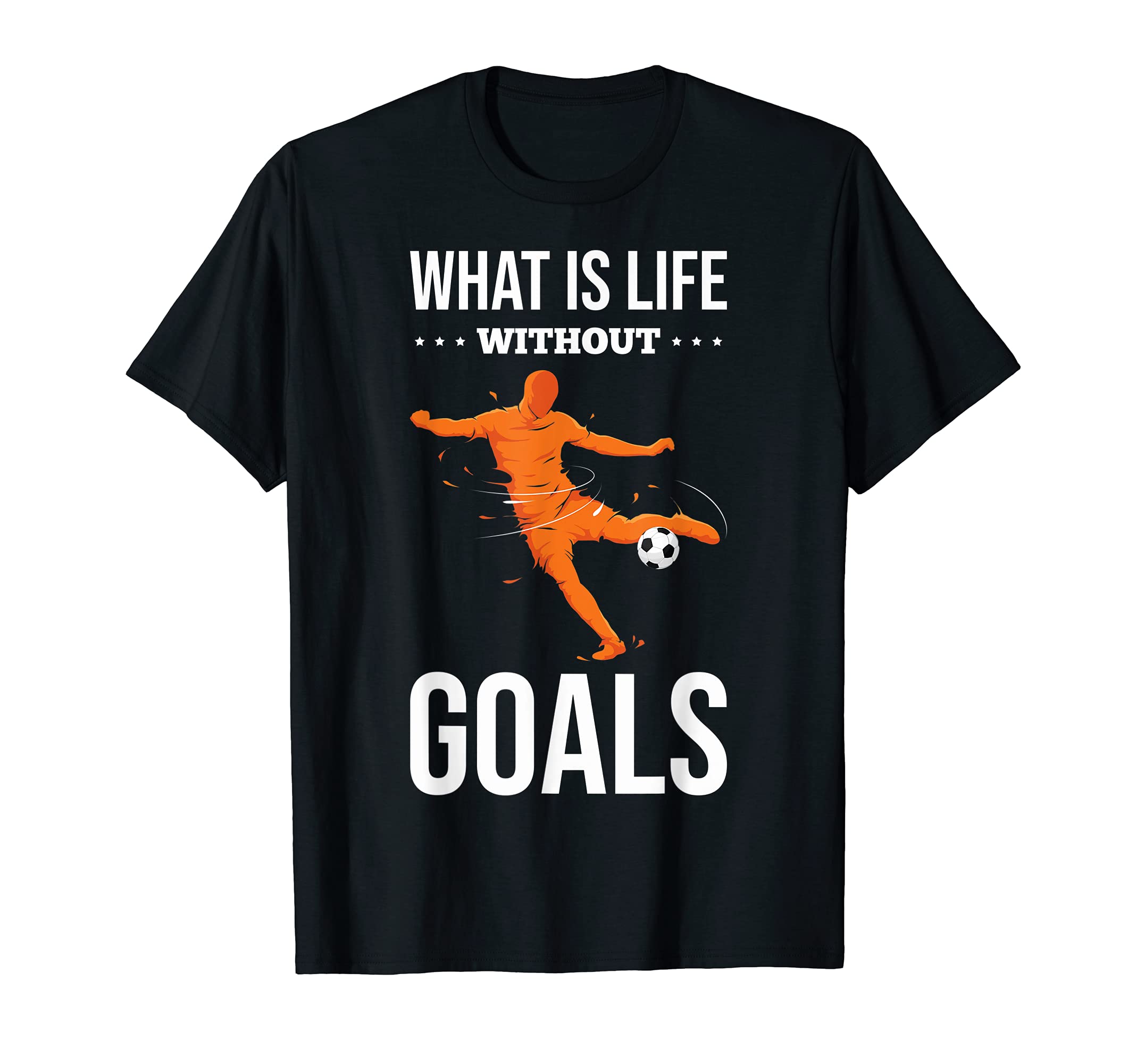 What Is Life Without Goals Soccer T-Shirt - Streetwear Style Men Women