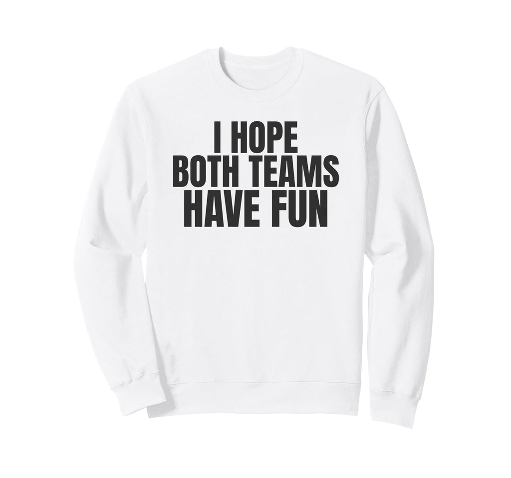 I Hope Both Teams Have Fun Funny Sweatshirt - Casual Everyday Wear Unisex