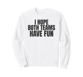 I Hope Both Teams Have Fun Funny Sweatshirt - Casual Everyday Wear Unisex
