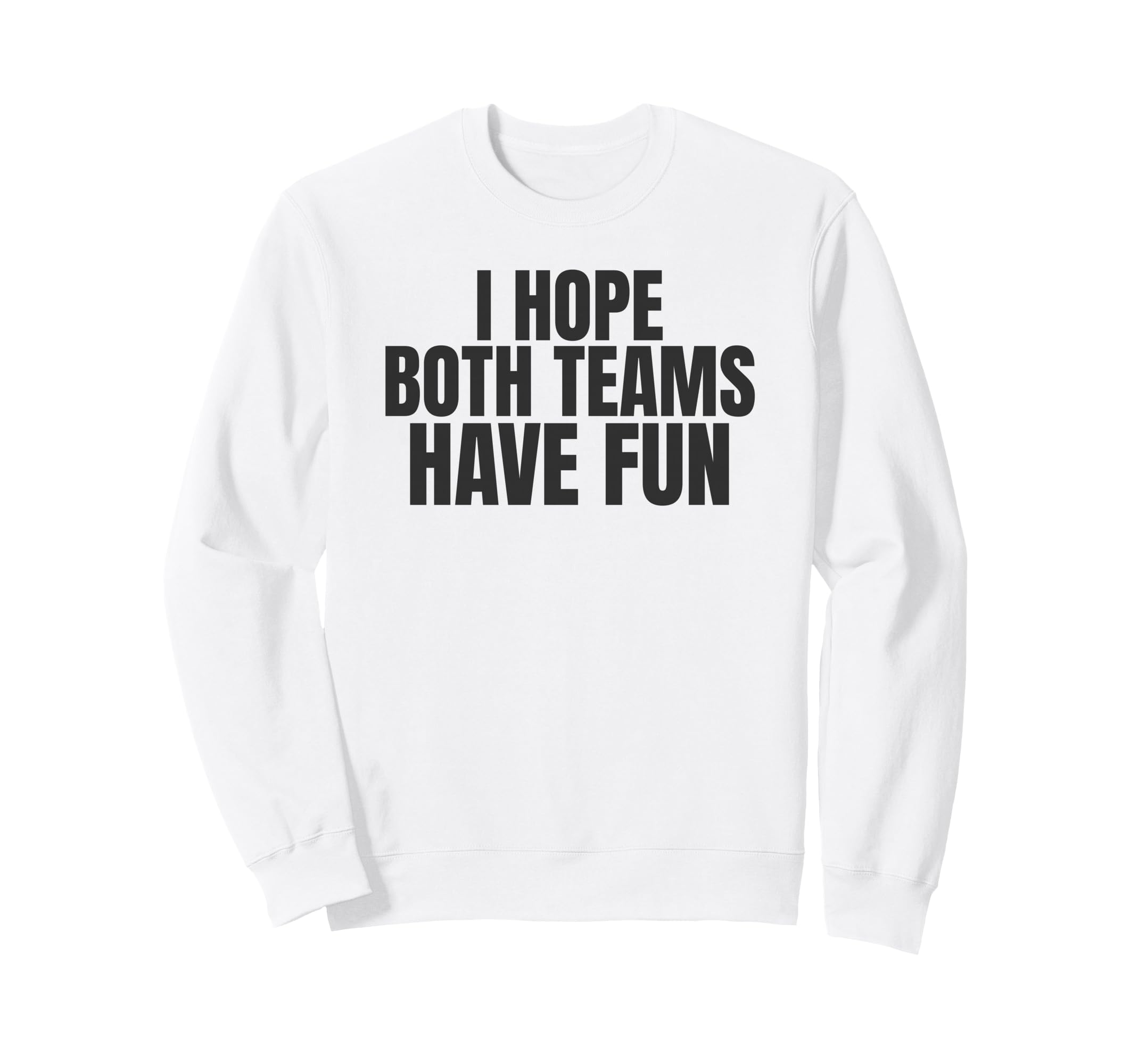 I Hope Both Teams Have Fun Funny Sweatshirt - Casual Everyday Wear Unisex