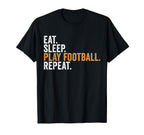 Eat Sleep Play Football Repeat Funny T-Shirt - Novelty Apparel Unisex
