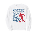 Soccer Is My Life Fan Training Sweatshirt - Aesthetic Graphic Men Women
