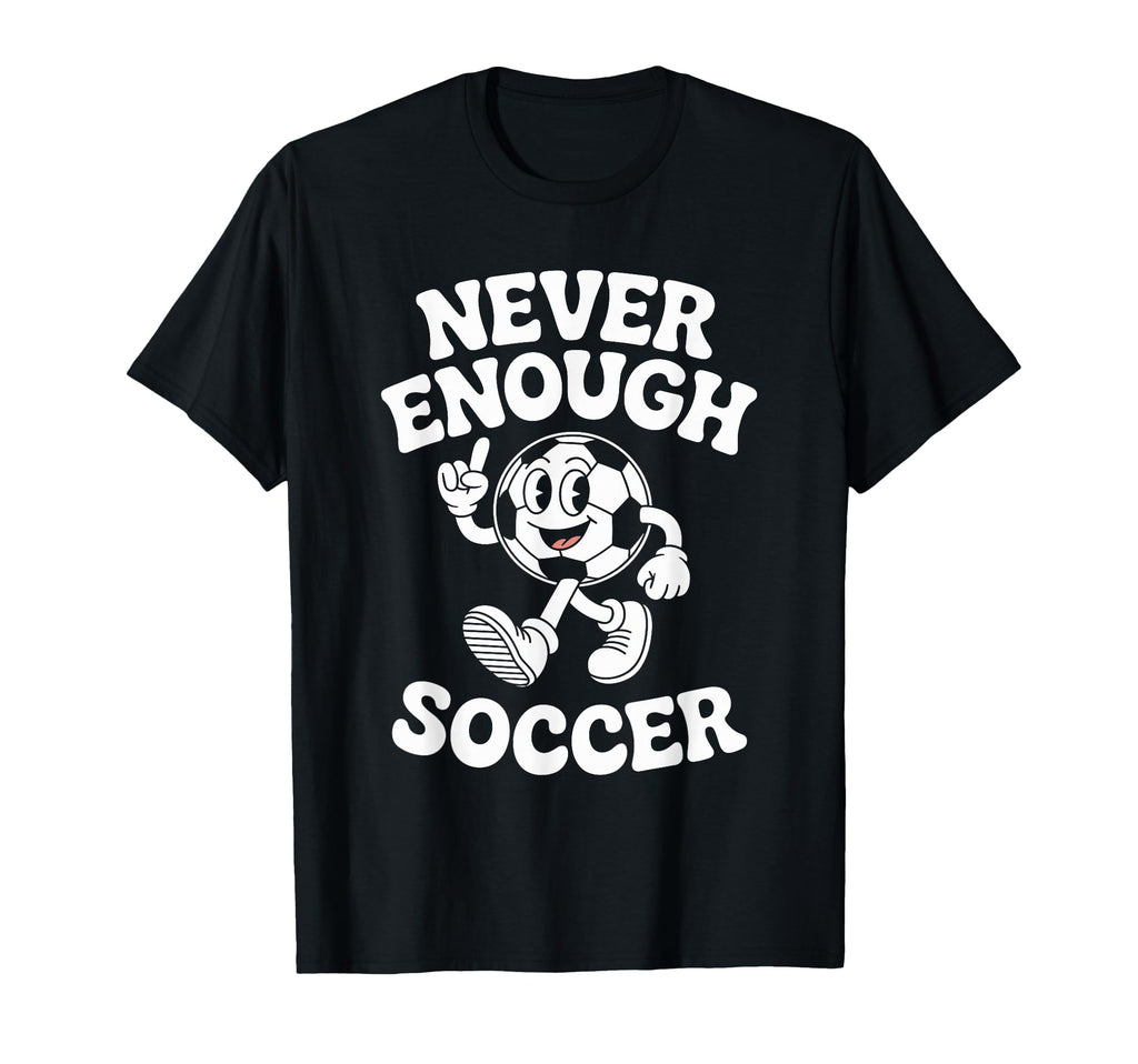 Never Enough Soccer Co T-Shirt - Casual Everyday Wear Men Women