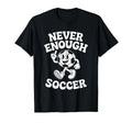 Never Enough Soccer Co T-Shirt - Casual Everyday Wear Men Women