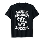 Never Enough Soccer Co T-Shirt - Casual Everyday Wear Men Women