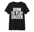 Born To Play Soccer Tri Blend T-Shirt - Trendy Graphic Unisex
