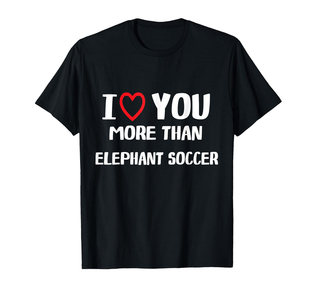 I Love You More Than Elephant Soccer T-Shirt - Unique Graphic Unisex
